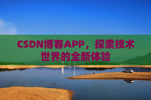 CSDN博客APP，探索技术世界的全新体验